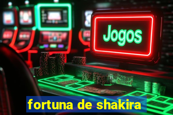 fortuna de shakira